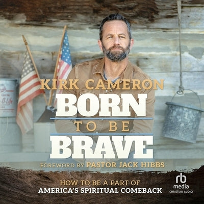 Born to Be Brave: How to Be a Part of America's Spiritual Comeback by Cameron, Kirk