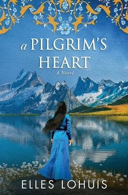 A Pilgrim's Heart by Lohuis, Elles