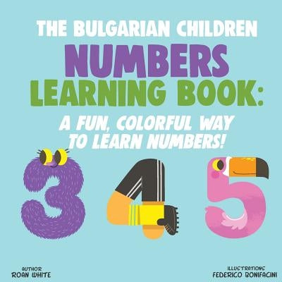 The Bulgarian Children Numbers Learning Book: A Fun, Colorful Way to Learn Numbers! by Bonifacini, Federico