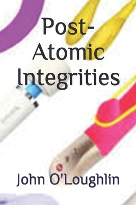 Post-Atomic Integrities by O'Loughlin, John