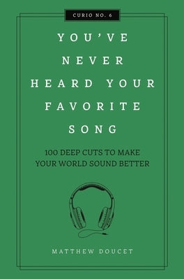 You've Never Heard Your Favorite Song: 100 Deep Cuts to Make Your World Sound Better by Doucet, Matthew