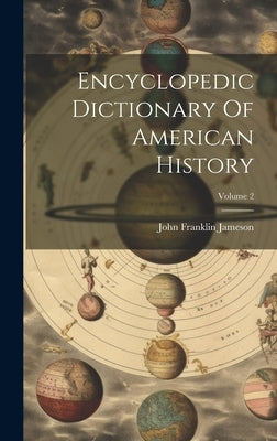 Encyclopedic Dictionary Of American History; Volume 2 by Jameson, John Franklin