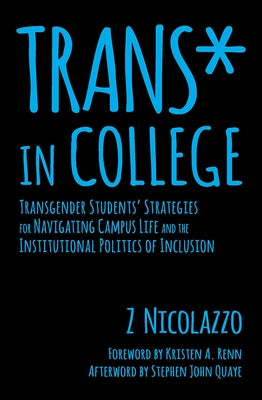 Trans* in College: Transgender Students' Strategies for Navigating Campus Life and the Institutional Politics of Inclusion by Nicolazzo, Z.
