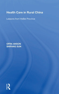 Health Care in Rural China: Lessons from Hebei Province by Anson, Ofra