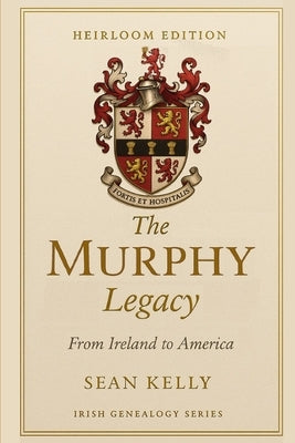 The Murphy Family Legacy: From Ireland to America by Kelly, Sean