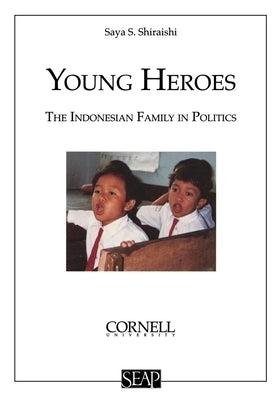 Young Heroes: The Indonesian Family in Politics by Shiraishi, Saya S.