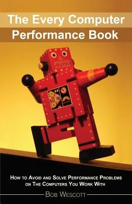 Every Computer Performance Book: How to Avoid and Solve Performance Problems  on The Computers You Work With by Macijeski, Anna