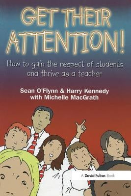 Get Their Attention!: Handling Conflict and Confrontation in Secondary Classrooms, Getting Their Attention! by O'Flynn, Sean