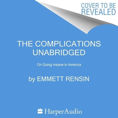 The Complications: On Going Insane in America by Rensin, Emmett