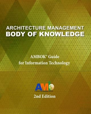 Architecture Management Body of Knowledge: AMBOK(R) Guide for Information Technology (2nd Edition) by It Architecture Management Institute Inc