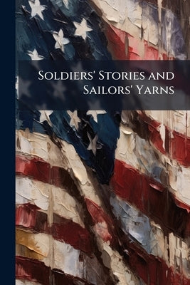 Soldiers' Stories and Sailors' Yarns by Anonymous