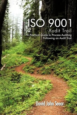 ISO 9001 Audit Trail: A Practical Guide to Process Auditing Following an Audit Trail by Seear, David John