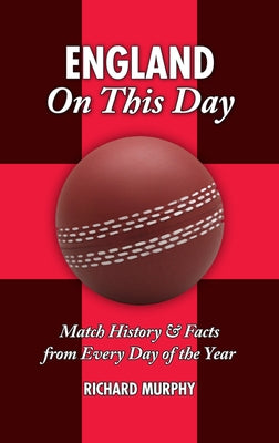 England on This Day: Cricket: Match History & Facts from Every Day of the Year by Murphy, Richard