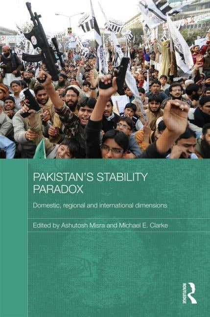 Pakistan's Stability Paradox: Domestic, Regional and International Dimensions by Misra, Ashutosh