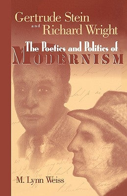 Gertrude Stein and Richard Wright: The Poetics and Politics of Modernism by Weiss, M. Lynn
