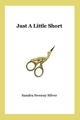 Just A Little Short by Silver, Sandra Sweeny