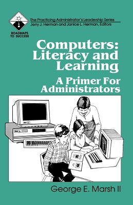 Computers: Literacy and Learning: A Primer for Administrators by Marsh, George E.