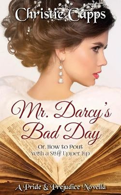 Mr. Darcy's Bad Day: A Pride & Prejudice Novella by Capps, Christie