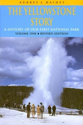 Yellowstone Story, REV Ed VL I: A History of Our First National Park (Rev) by Haines, Aubrey L.