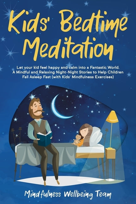 Kids' Bedtime Meditation: Let your Kid Feel Happy and Calm Into a Fantastic World. A Mindful and Relaxing Night-Night Stories to Help Children F by Wellbeing Team, Mindfulness