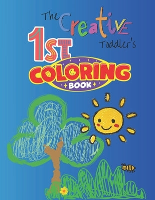 The Creative Toddler's First Coloring Book Ages: Simple Pictures to Learn and Color For Kids Ages 1, 2, 3 & 4: Coloring Book for Toddlers, Preschool & by Lino