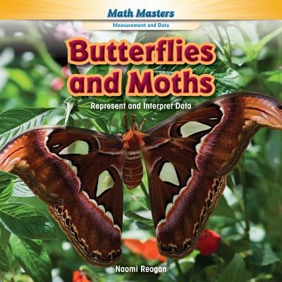 Butterflies and Moths: Represent and Interpret Data by Reagan, Naomi