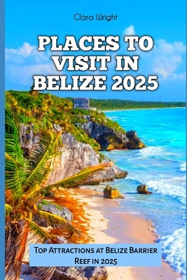 Places to Visit in Belize 2025: Top Attractions at Belize Barrier Reef in 2025 by Wright, Clara