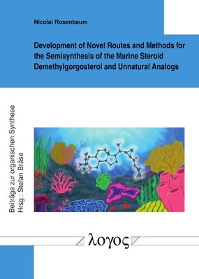 Development of Novel Routes and Methods for the Semisynthesis of the Marine Steroid Demethylgorgosterol and Unnatural Analogs by Rosenbaum, Nicolai
