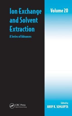 Ion Exchange and Solvent Extraction, Volume 20: A Series of Advances by SenGupta, Arup K.