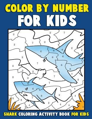 Color by Number for Kids: Shark Coloring Activity Book for Kids: Ocean Coloring Book for Children with Sharks of the World by Clemens, Annie