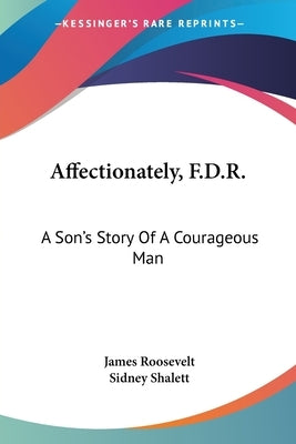 Affectionately, F.D.R.: A Son's Story Of A Courageous Man by Roosevelt, James