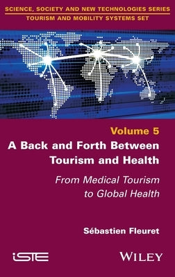A Back and Forth Between Tourism and Health: From Medical Tourism to Global Health by Fleuret, Sebastien