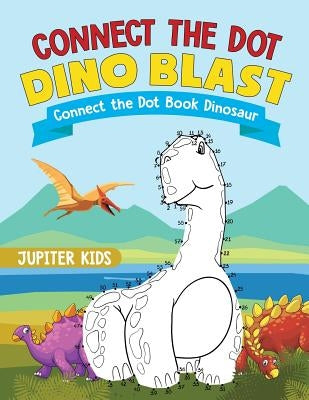 Connect the Dot Dino Blast - Connect the Dot Book Dinosaur by Jupiter Kids