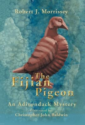 The Fijian Pigeon: An Adirondack Mystery by Morrissey, Robert J.