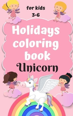 Holidays coloring book Unicorn for kids 3-6: Perfect notebook for a girl traveling by car, plane, bus and train by Monkey, Piter