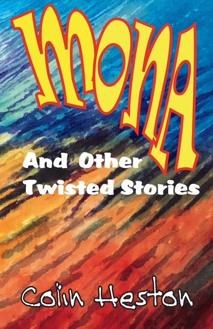 Mona: And Other Twisted Stories by Heston, Colin