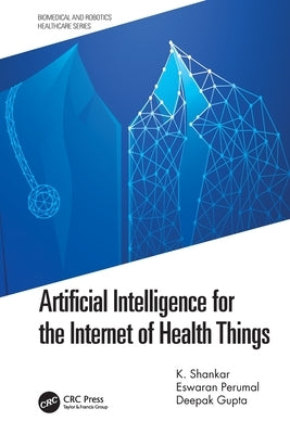 Artificial Intelligence for the Internet of Health Things by Shankar, K.