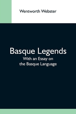 Basque Legends; With An Essay On The Basque Language by Webster, Wentworth