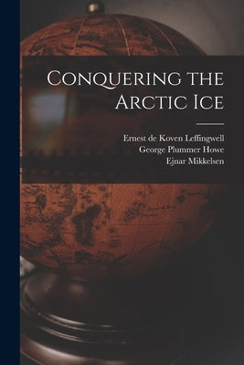 Conquering the Arctic Ice by Mikkelsen, Ejnar