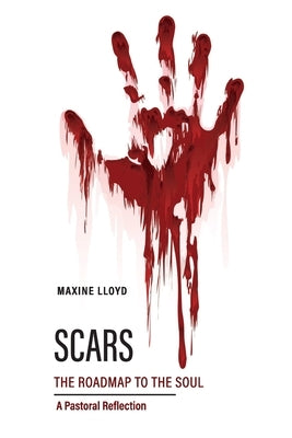 SCARS The Roadmap to the Soul: A Pastoral Reflection by Lloyd, Maxine