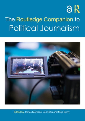The Routledge Companion to Political Journalism by Morrison, James