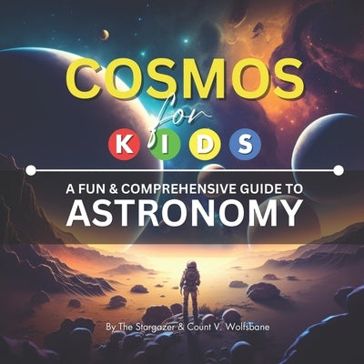 Cosmos for Kids: A Fun & Comprehensive Guide to Astronomy by Wolfsbane, Count V.