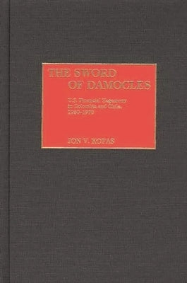 The Sword of Damocles: U.S. Financial Hegemony in Colombia and Chile, 1950-1970 by Kofas, Jon