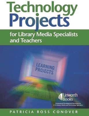 Technology Projects for Library Media Specialists and Teachers by Conover, Patricia