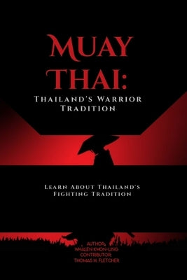 Muay Thai: Thailand's Warrior Tradition: Learn About Thailand's Fighting Tradition by Fletcher, Thomas H.