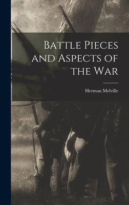 Battle Pieces and Aspects of the War by Melville, Herman