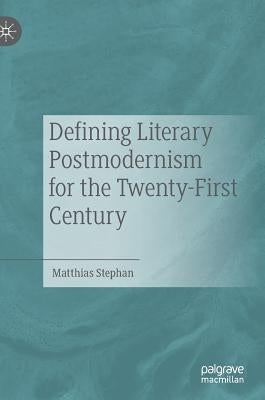 Defining Literary Postmodernism for the Twenty-First Century by Stephan, Matthias