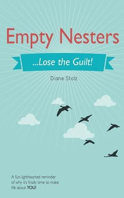 Empty Nesters: ...Lose the Guilt! by Stolz, Diane