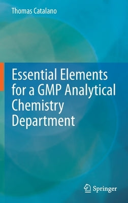 Essential Elements for a GMP Analytical Chemistry Department by Catalano, Thomas