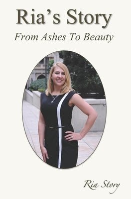 Ria's Story: From Ashes To Beauty by Story, Ria